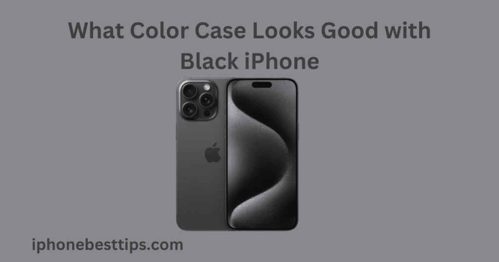 What Color Case Looks Good with Black iPhone