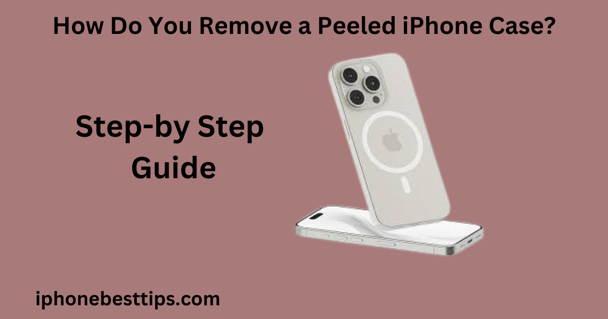 How Do You Remove a Peeled iPhone Case?