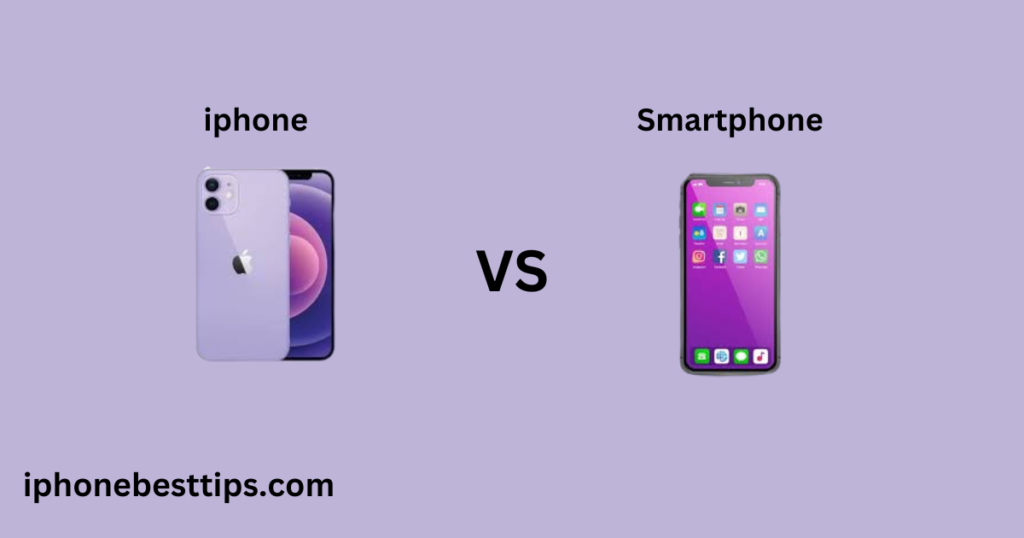 iPhone vs Smartphone: Which is the Better Choice?